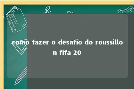 como fazer o desafio do roussillon fifa 20