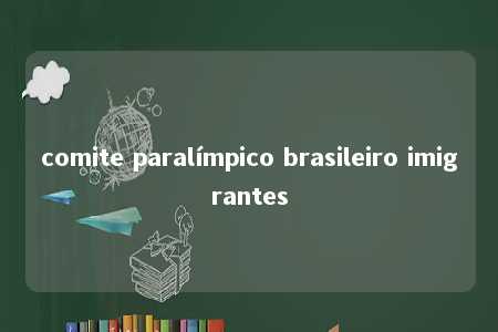 comite paralímpico brasileiro imigrantes