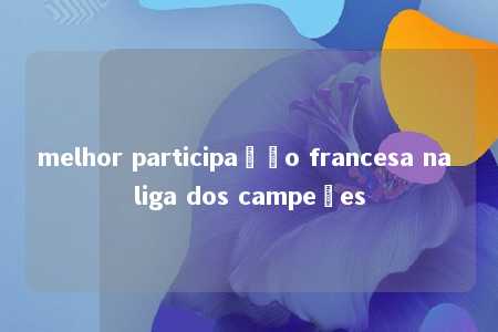 melhor participação francesa na liga dos campeões