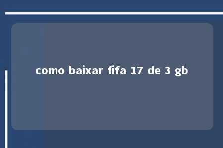 como baixar fifa 17 de 3 gb