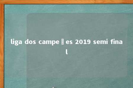 liga dos campeões 2019 semi final