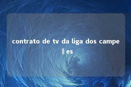 contrato de tv da liga dos campeões