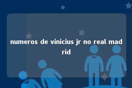 numeros de vinicius jr no real madrid