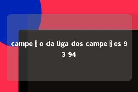 campeão da liga dos campeões 93 94