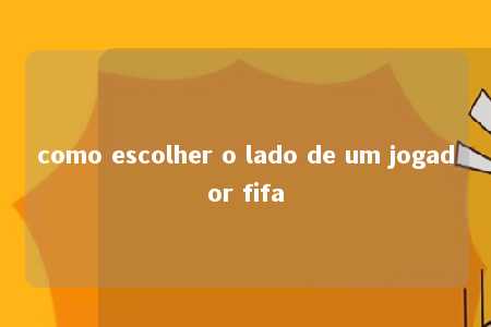 como escolher o lado de um jogador fifa