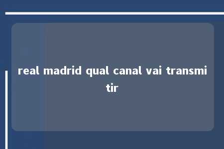 real madrid qual canal vai transmitir