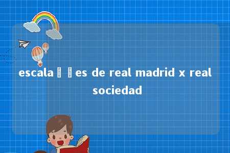 escalações de real madrid x real sociedad