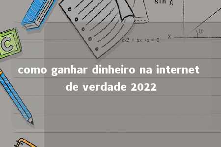 como ganhar dinheiro na internet de verdade 2022