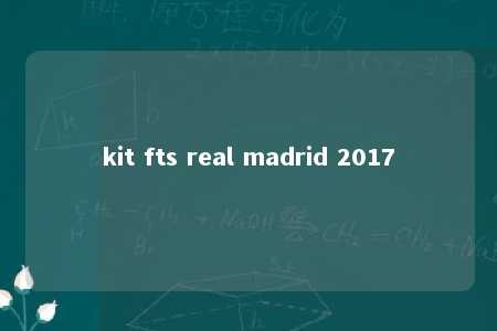 kit fts real madrid 2017