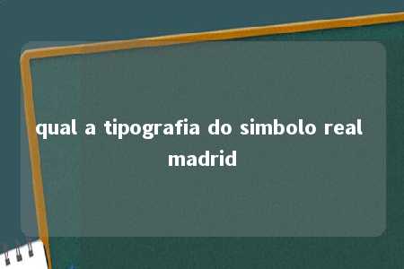 qual a tipografia do simbolo real madrid