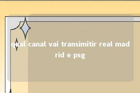 qual canal vai transimitir real madrid e psg