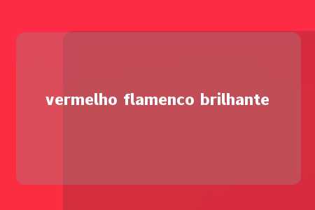 vermelho flamenco brilhante