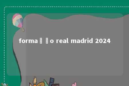 formação real madrid 2024