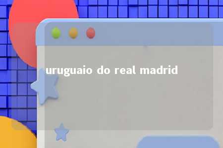 uruguaio do real madrid