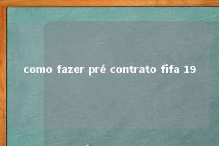 como fazer pré contrato fifa 19