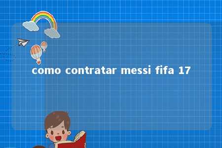 como contratar messi fifa 17