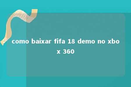 como baixar fifa 18 demo no xbox 360