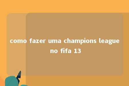 como fazer uma champions league no fifa 13