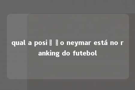 qual a posição neymar está no ranking do futebol