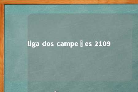 liga dos campeões 2109