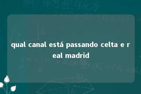 qual canal está passando celta e real madrid