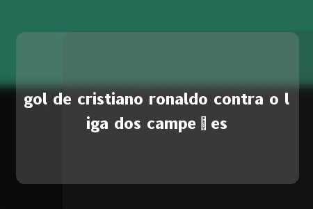 gol de cristiano ronaldo contra o liga dos campeões