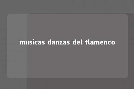 musicas danzas del flamenco