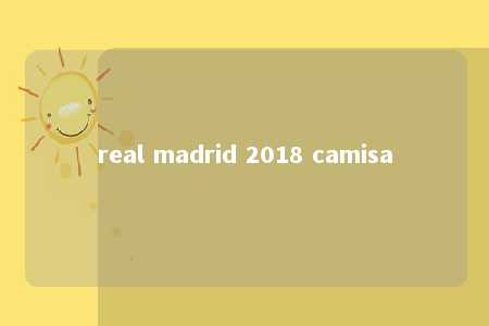 real madrid 2018 camisa