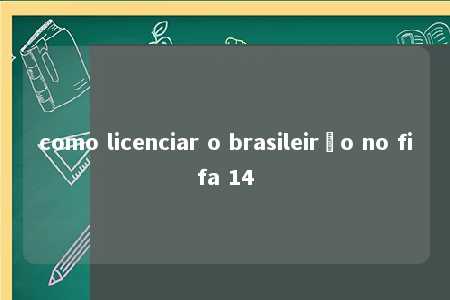 como licenciar o brasileirão no fifa 14