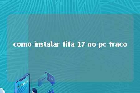 como instalar fifa 17 no pc fraco