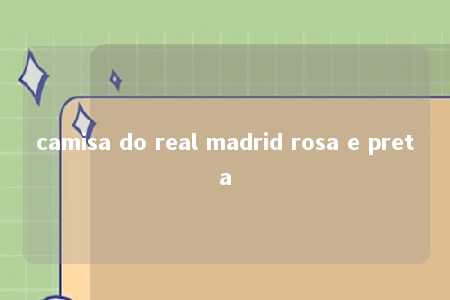 camisa do real madrid rosa e preta