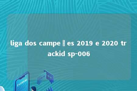 liga dos campeões 2019 e 2020 trackid sp-006