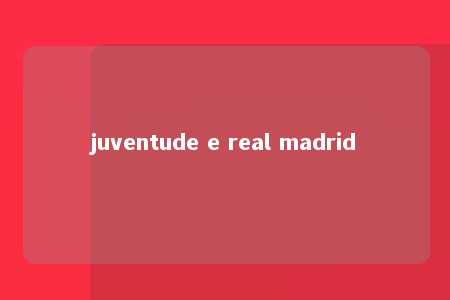 juventude e real madrid