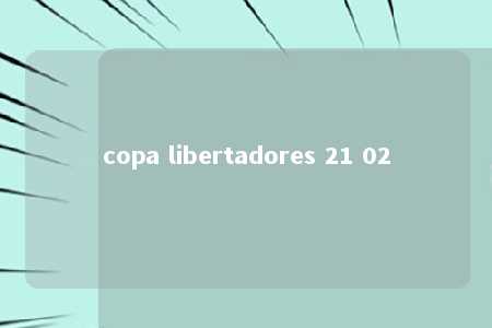 copa libertadores 21 02