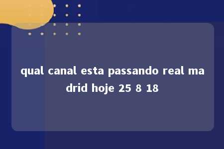 qual canal esta passando real madrid hoje 25 8 18