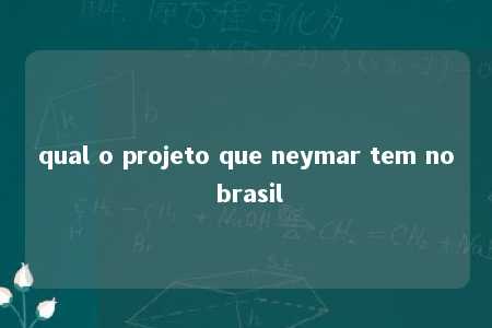 qual o projeto que neymar tem no brasil