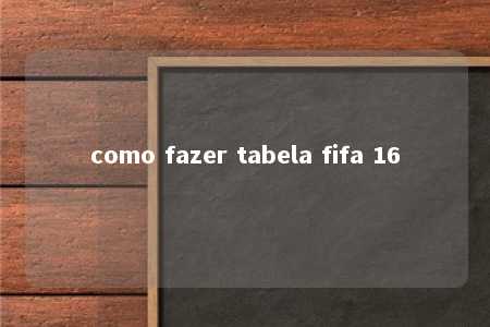 como fazer tabela fifa 16