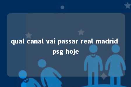 qual canal vai passar real madrid psg hoje