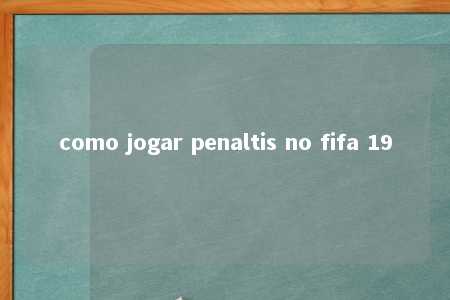 como jogar penaltis no fifa 19