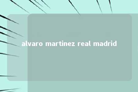 alvaro martinez real madrid