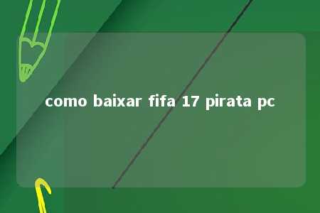 como baixar fifa 17 pirata pc