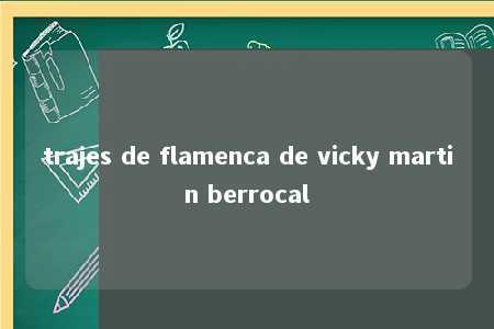 trajes de flamenca de vicky martin berrocal