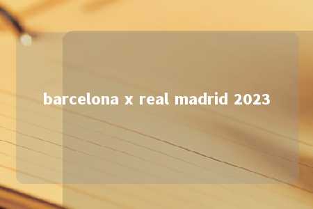 barcelona x real madrid 2023