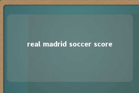 real madrid soccer score