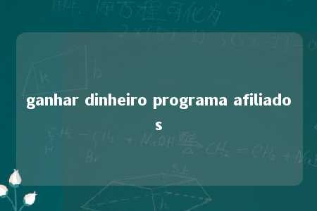 ganhar dinheiro programa afiliados