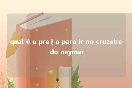 qual é o preço para ir no cruzeiro do neymar