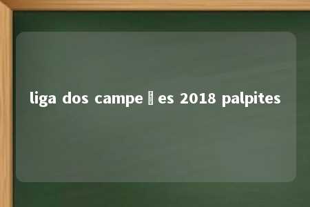 liga dos campeões 2018 palpites