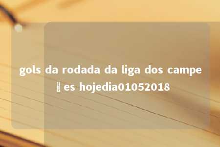 gols da rodada da liga dos campeões hojedia01052018