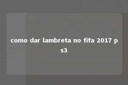 como dar lambreta no fifa 2017 ps3