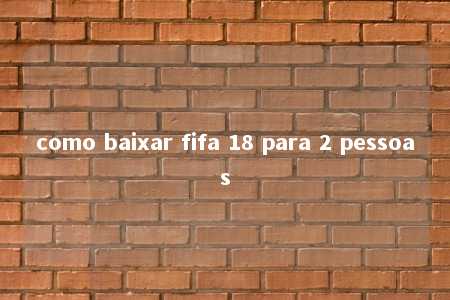 como baixar fifa 18 para 2 pessoas